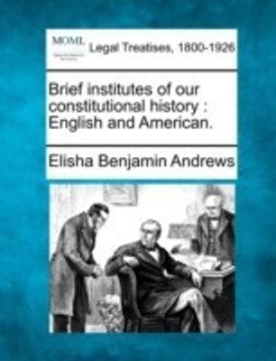 Brief Institutes of Our Constitutional History(English, Paperback, Andrews Elisha Benjamin)