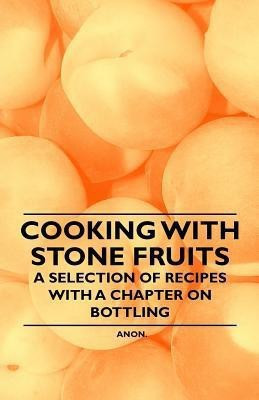 Cooking with Stone Fruits - A Selection of Recipes with a Chapter on Bottling(English, Paperback, Anon.)