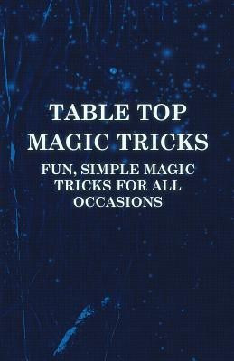 Table Top Magic Tricks - Fun, Simple Magic Tricks For All Occasions(English, Paperback, Anon)