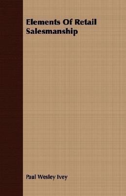 Elements Of Retail Salesmanship(English, Paperback, Ivey Paul Wesley)