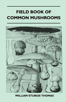 Field Book Of Common Mushrooms - With A Key To Identification Of The Gilled Mushroom And Directions For Cooking Those That Are Edible(English, Paperback, Thomas William Sturgis)