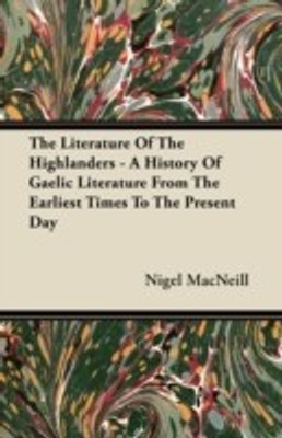 The Literature Of The Highlanders - A History Of Gaelic Literature From The Earliest Times To The Present Day(English, Paperback, MacNeill Nigel)