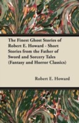 The Finest Ghost Stories of Robert E. Howard - Short Stories from the Father of Sword and Sorcery Tales (Fantasy and Horror Classics)(English, Paperback, Howard Robert E.)