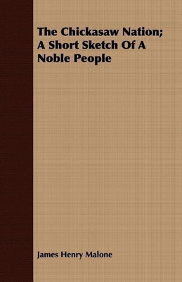 The Chickasaw Nation; A Short Sketch Of A Noble People(English, Paperback, Malone James Henry)