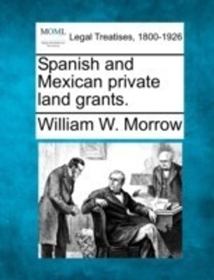 Spanish and Mexican Private Land Grants.(English, Paperback, Morrow William W)