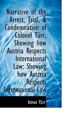 Narrative of the Arrest, Trial, & Condemnation of Colonel T RR, Showing How Austria Respects Interna(English, Paperback, Trr Istvn)