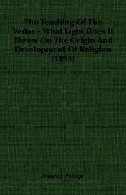 The Teaching Of The Vedas - What Light Does It Throw On The Origin And Development Of Religion (1895)(English, Paperback, Phillips Maurice)