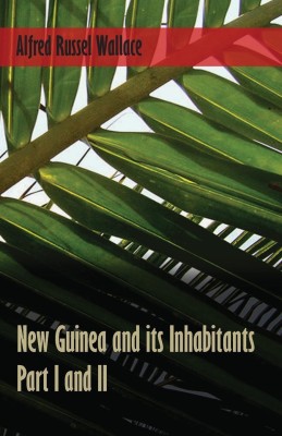 New Guinea and its Inhabitants - Part I. and II.(English, Paperback, Wallace Alfred Russel)