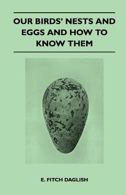 Our Birds' Nests and Eggs and How to Know Them(English, Paperback, Daglish E. Fitch)