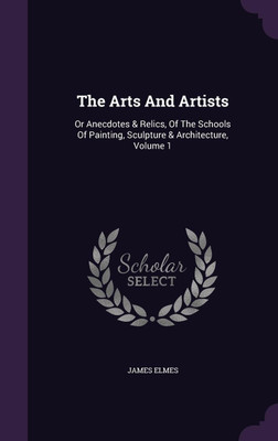 The Arts And Artists(English, Hardcover, Elmes James)