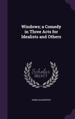 Windows; a Comedy in Three Acts for Idealists and Others(English, Hardcover, Galsworthy John)