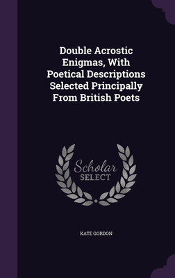 Double Acrostic Enigmas, With Poetical Descriptions Selected Principally From British Poets(English, Hardcover, Gordon Kate)