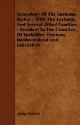 Genealogy Of The Surname Yarker - With The Leyburn, And Several Allied Families - Resident In The Counties Of Yorkshire, Durham, Westmoreland And Lancashire(English, Paperback, Yarker John)