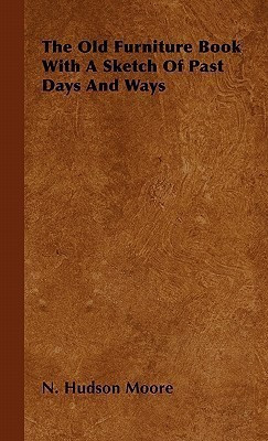 The Old Furniture Book With A Sketch Of Past Days And Ways(English, Hardcover, N. Hudson Moore)