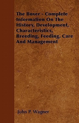 The Boxer - Complete Information On The History, Development, Characteristics, Breeding, Feeding, Care And Management(English, Paperback, Wagner John P.)