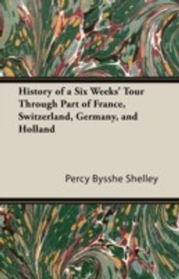 History of a Six Weeks' Tour Through Part of France, Switzerland, Germany, and Holland(English, Paperback, Shelley Percy Bysshe)