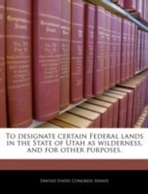 To Designate Certain Federal Lands in the State of Utah as Wilderness, and for Other Purposes.(English, Paperback, unknown)