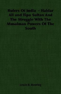 Rulers Of India - Haidar Ali and Tipu Sultan And The Struggle With The Musalman Powers Of The South(English, Paperback, Bowring Lewin B.)