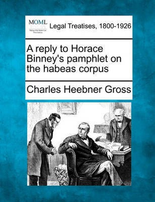A Reply to Horace Binney's Pamphlet on the Habeas Corpus(English, Paperback, Gross Charles Heebner)