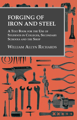 Forging of Iron and Steel - A Text Book for the Use of Students in Colleges, Secondary Schools and the Shop(English, Paperback, Richards William Allyn)