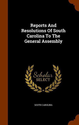 Reports And Resolutions Of South Carolina To The General Assembly(English, Hardcover, Carolina South)
