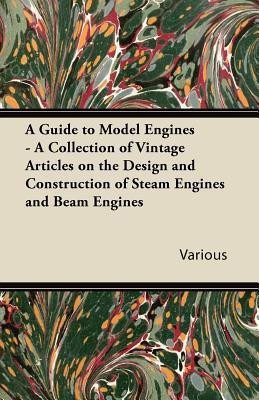 A Guide to Model Engines - A Collection of Vintage Articles on the Design and Construction of Steam Engines and Beam Engines(English, Paperback, Various)