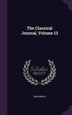 The Classical Journal, Volume 13(English, Hardcover, Anonymous)