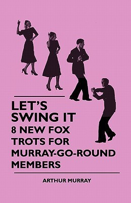 Let's Swing It - 8 New Fox Trots For Murray-Go-Round Members(English, Paperback, Murray Arthur)