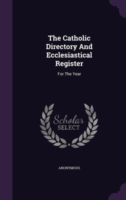 The Catholic Directory And Ecclesiastical Register(English, Hardcover, Anonymous)