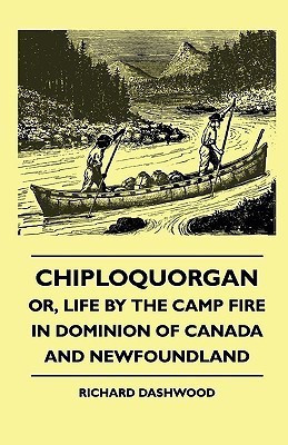 Chiploquorgan - Or, Life By The Camp Fire In Dominion Of Canada And Newfoundland(English, Paperback, Dashwood Richard)