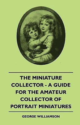The Miniature Collector - A Guide For The Amateur Collector Of Portrait Miniatures(English, Hardcover, Williamson George)