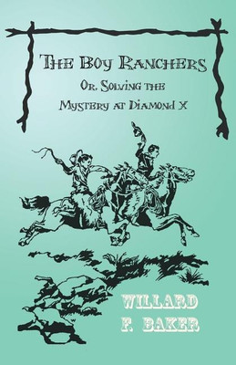 The Boy Ranchers; Or, Solving the Mystery at Diamond X(English, Paperback, Baker Willard F)