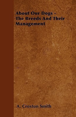 About Our Dogs - The Breeds And Their Management(English, Paperback, Smith A. Croxton)