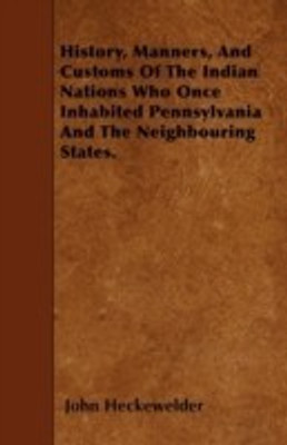 History, Manners, And Customs Of The Indian Nations Who Once Inhabited Pennsylvania And The Neighbouring States.(English, Paperback, Heckewelder John)