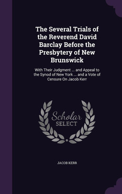 The Several Trials of the Reverend David Barclay Before the Presbytery of New Brunswick(English, Hardcover, Kerr Jacob)