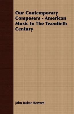 Our Contemporary Composers - American Music In The Twentieth Century(English, Paperback, Howard John Tasker)