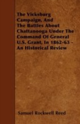 The Vicksburg Campaign, And The Battles About Chattanooga Under The Command Of General U.S. Grant, In 1862-63 - An Historical Review(English, Paperback, Reed Samuel Rockwell)