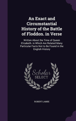 An Exact and Circumstantial History of the Battle of Floddon. in Verse(English, Hardcover, Lambe Robert)