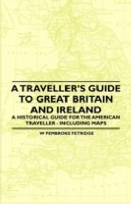 A Traveller's Guide to Great Britain and Ireland - A Historical Guide for the American Traveller - Including Maps(English, Paperback, Fetridge W Pembroke)