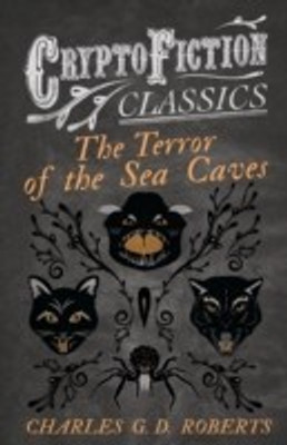 The Terror of the Sea Caves (Cryptofiction Classics)(English, Paperback, Roberts Charles G. D.)