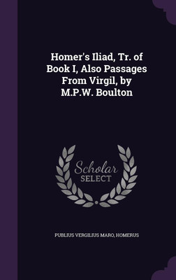 Homer's Iliad, Tr. of Book I, Also Passages From Virgil, by M.P.W. Boulton(English, Hardcover, Maro Publius Vergilius)