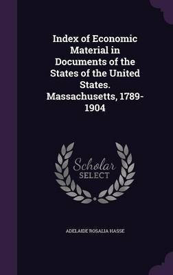 Index of Economic Material in Documents of the States of the United States. Massachusetts, 1789-1904(English, Hardcover, Hasse Adelaide Rosalia)