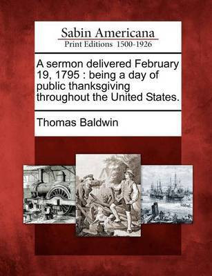 A Sermon Delivered February 19, 1795(English, Paperback, Baldwin Thomas Professor of Philosophy)
