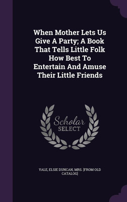When Mother Lets Us Give A Party; A Book That Tells Little Folk How Best To Entertain And Amuse Their Little Friends(English, Hardcover, unknown)