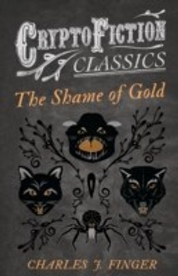 The Shame of Gold (Cryptofiction Classics)(English, Paperback, Finger Charles J.)