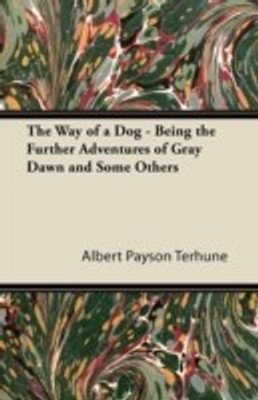 The Way of a Dog - Being the Further Adventures of Gray Dawn and Some Others(English, Paperback, Terhune Albert Payson)