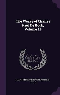 The Works of Charles Paul De Kock, Volume 12(English, Hardcover, Ford Mary Hanford Finney)