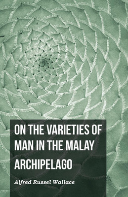 On the Varieties of Man in the Malay Archipelago(English, Paperback, Wallace Alfred Russel)