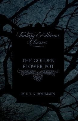 The Golden Flower Pot (Fantasy and Horror Classics)(English, Paperback, Hoffmann E. T. A.)