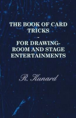 The Book Of Card Tricks - For Drawing-Room And Stage Entertainments(English, Paperback, Kunard R.)